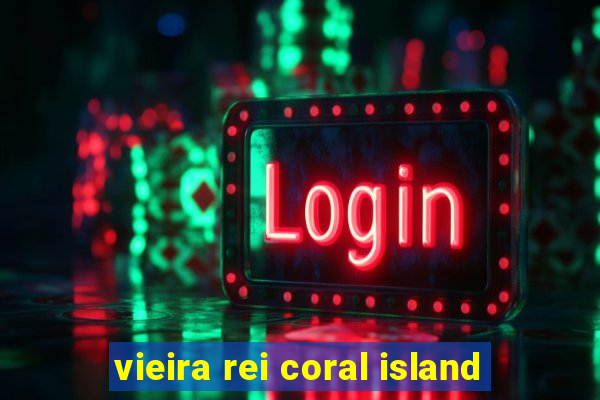 vieira rei coral island